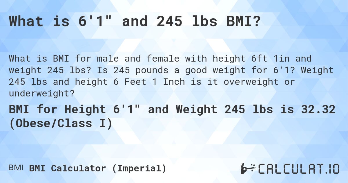 What is 6'1 and 245 lbs BMI?. Is 245 pounds a good weight for 6'1? Weight 245 lbs and height 6 Feet 1 Inch is it overweight or underweight?