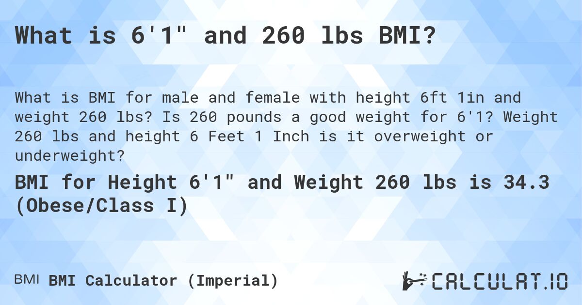 What is 6'1 and 260 lbs BMI?. Is 260 pounds a good weight for 6'1? Weight 260 lbs and height 6 Feet 1 Inch is it overweight or underweight?