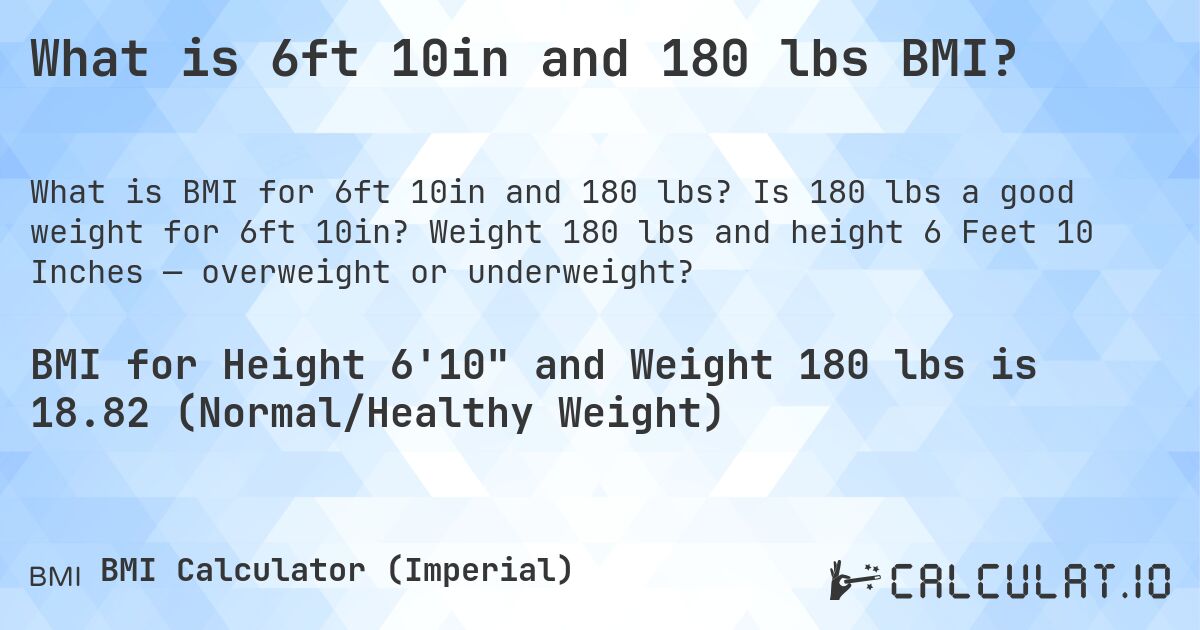 What is 6ft 10in and 180 lbs BMI?. Is 180 lbs a good weight for 6ft 10in? Weight 180 lbs and height 6 Feet 10 Inches — overweight or underweight?