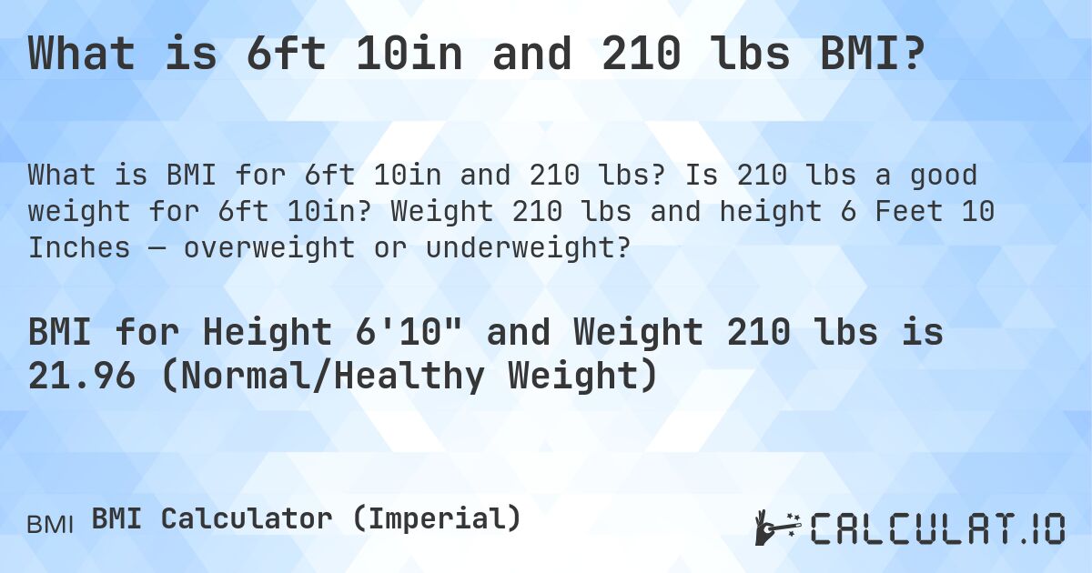 What is 6ft 10in and 210 lbs BMI?. Is 210 lbs a good weight for 6ft 10in? Weight 210 lbs and height 6 Feet 10 Inches — overweight or underweight?