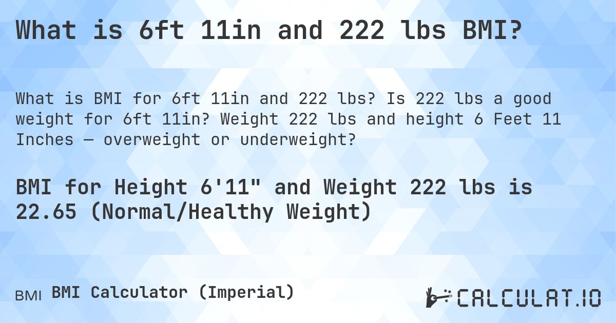 What is 6ft 11in and 222 lbs BMI?. Is 222 lbs a good weight for 6ft 11in? Weight 222 lbs and height 6 Feet 11 Inches — overweight or underweight?