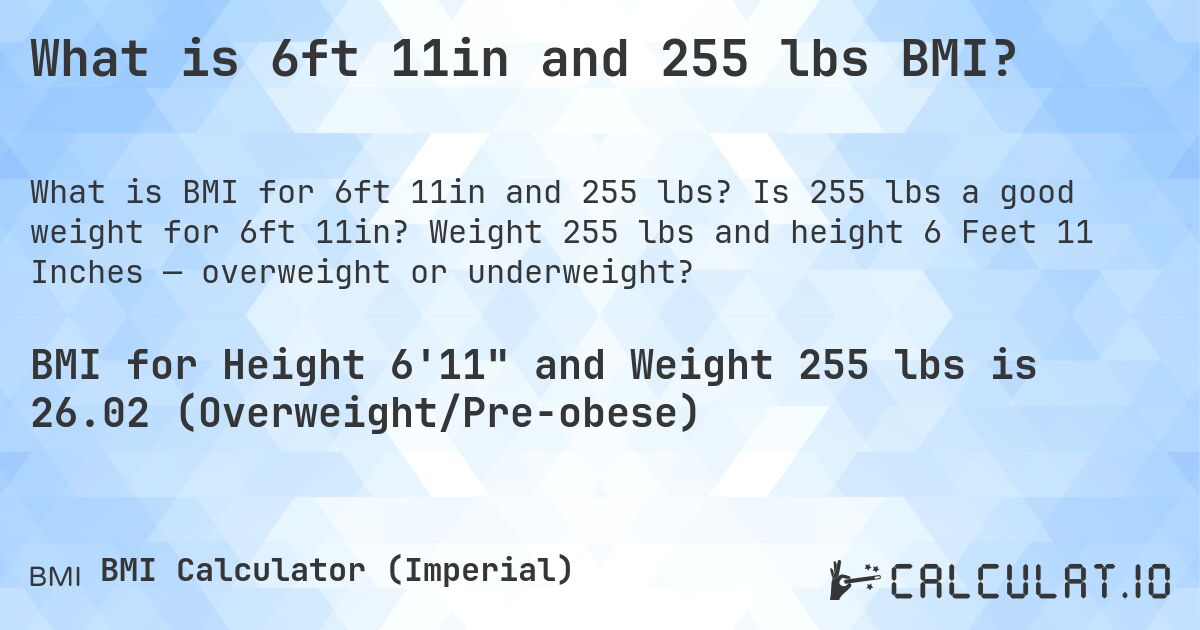 What is 6ft 11in and 255 lbs BMI?. Is 255 lbs a good weight for 6ft 11in? Weight 255 lbs and height 6 Feet 11 Inches — overweight or underweight?