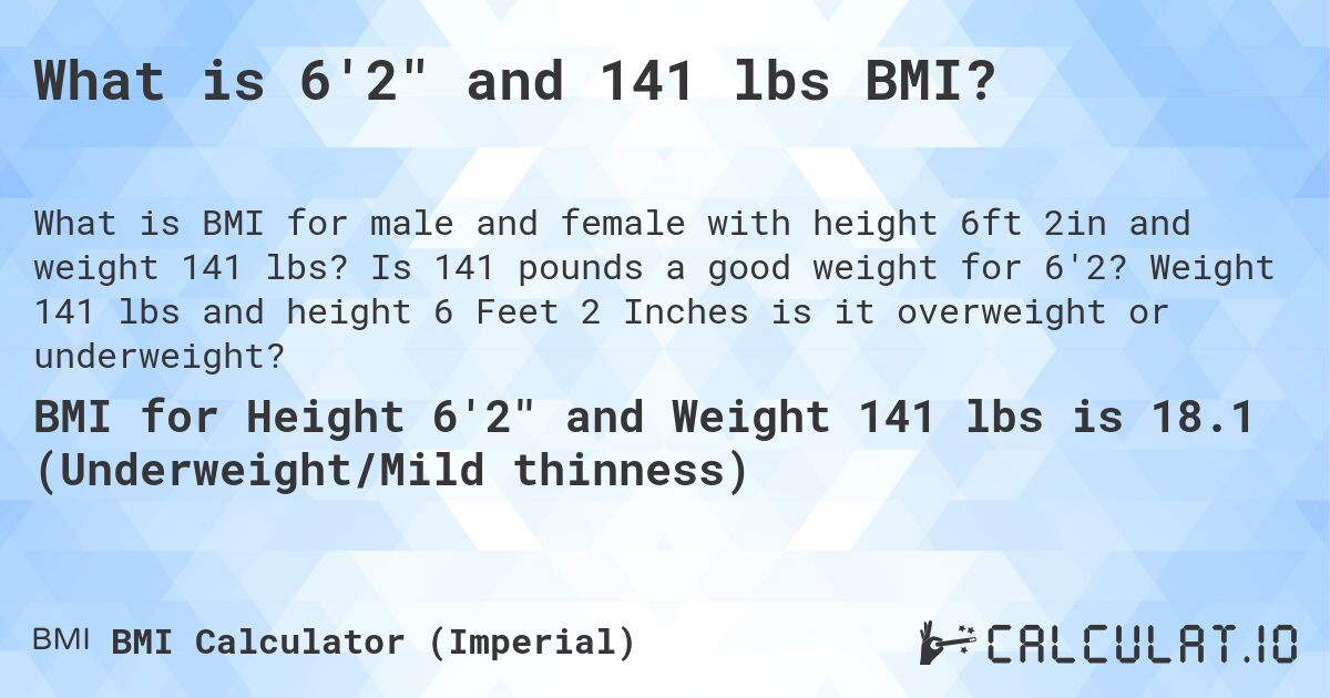 What is 6'2 and 141 lbs BMI?. Is 141 pounds a good weight for 6'2? Weight 141 lbs and height 6 Feet 2 Inches is it overweight or underweight?