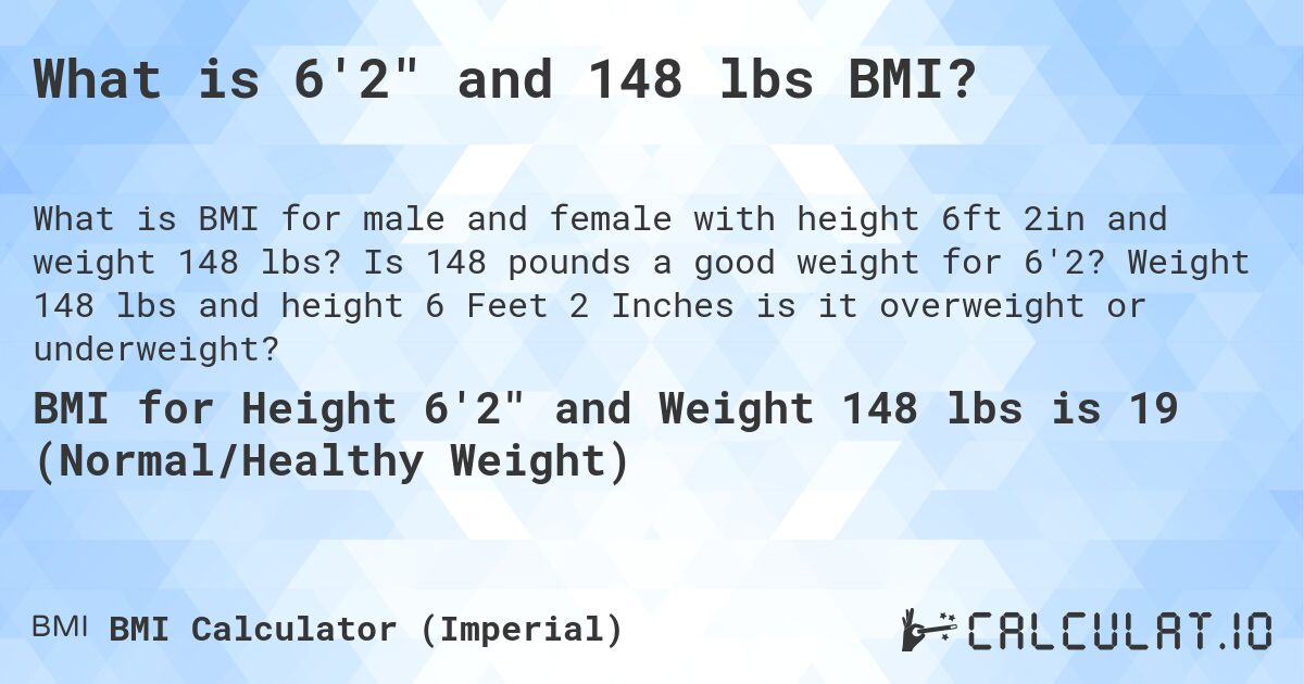 What is 6'2 and 148 lbs BMI?. Is 148 pounds a good weight for 6'2? Weight 148 lbs and height 6 Feet 2 Inches is it overweight or underweight?