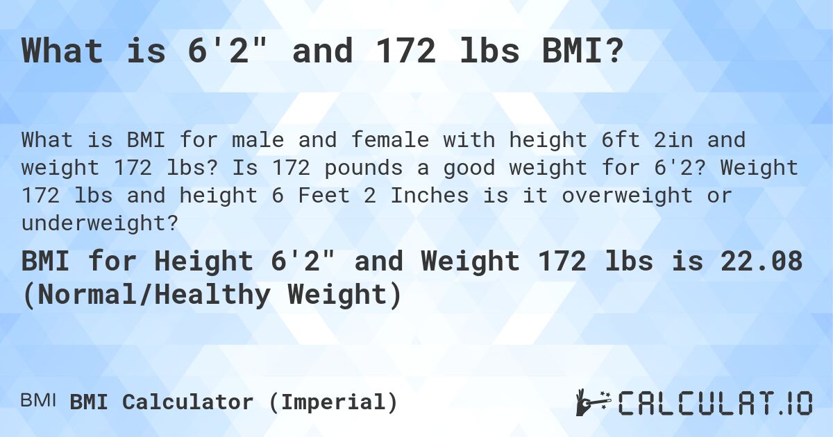 What is 6'2 and 172 lbs BMI?. Is 172 pounds a good weight for 6'2? Weight 172 lbs and height 6 Feet 2 Inches is it overweight or underweight?