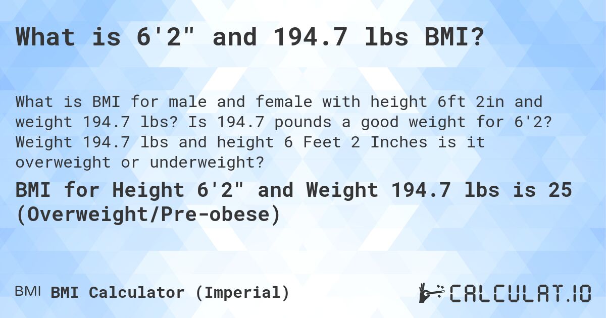 What is 6'2 and 194.7 lbs BMI?. Is 194.7 pounds a good weight for 6'2? Weight 194.7 lbs and height 6 Feet 2 Inches is it overweight or underweight?