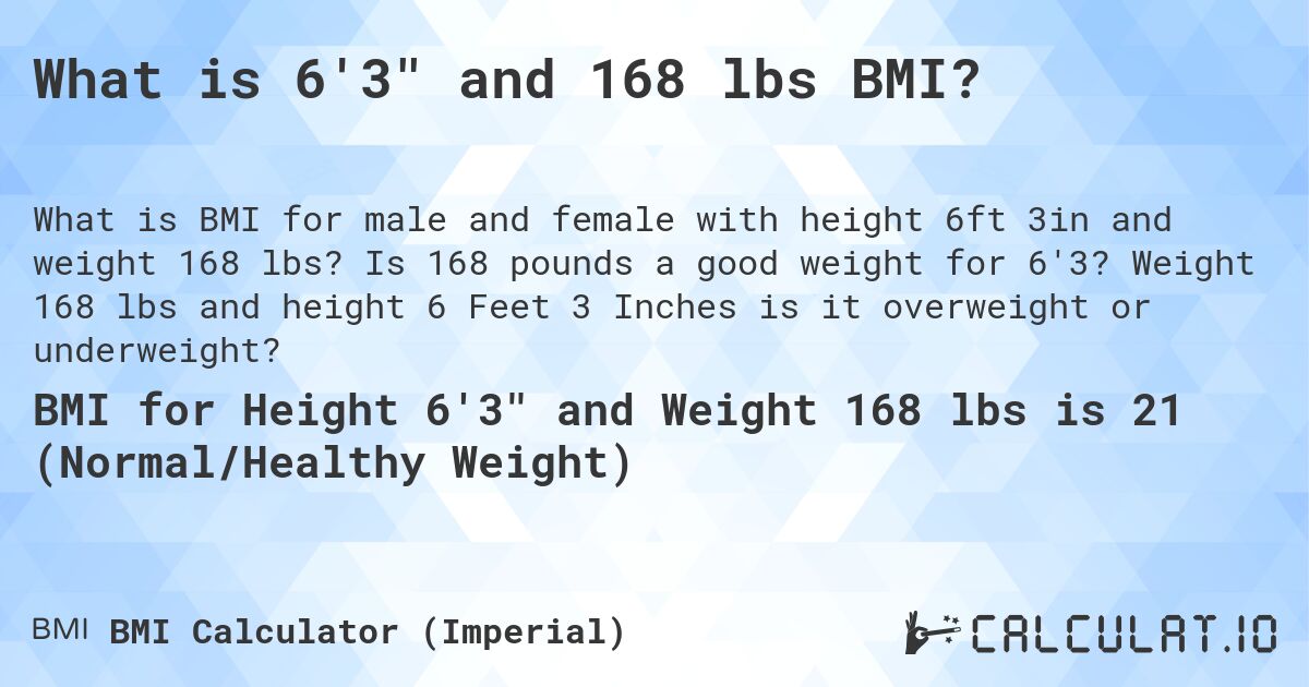 What is 6'3 and 168 lbs BMI?. Is 168 pounds a good weight for 6'3? Weight 168 lbs and height 6 Feet 3 Inches is it overweight or underweight?
