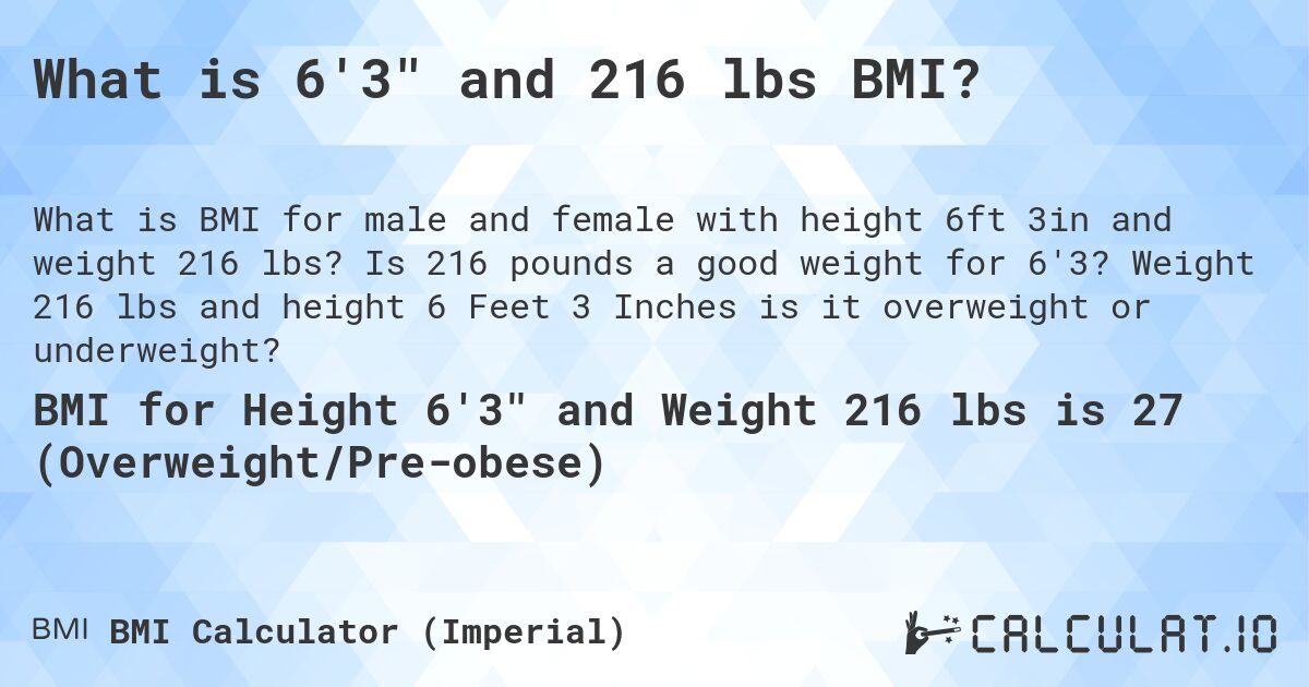 What is 6'3 and 216 lbs BMI?. Is 216 pounds a good weight for 6'3? Weight 216 lbs and height 6 Feet 3 Inches is it overweight or underweight?