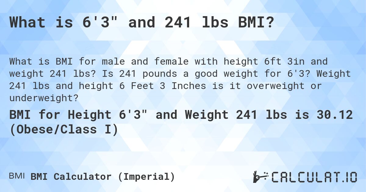 What is 6'3 and 241 lbs BMI?. Is 241 pounds a good weight for 6'3? Weight 241 lbs and height 6 Feet 3 Inches is it overweight or underweight?