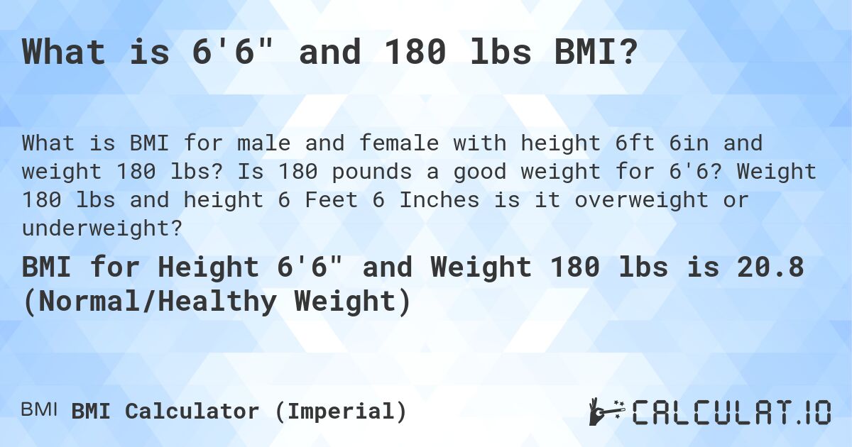 What is 6'6 and 180 lbs BMI?. Is 180 pounds a good weight for 6'6? Weight 180 lbs and height 6 Feet 6 Inches is it overweight or underweight?