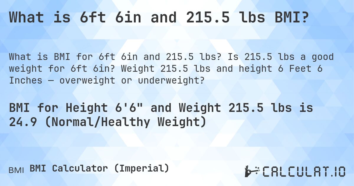 What is 6ft 6in and 215.5 lbs BMI?. Is 215.5 lbs a good weight for 6ft 6in? Weight 215.5 lbs and height 6 Feet 6 Inches — overweight or underweight?
