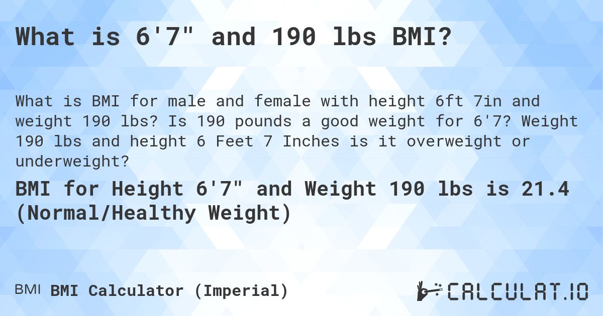 What is 6'7 and 190 lbs BMI?. Is 190 pounds a good weight for 6'7? Weight 190 lbs and height 6 Feet 7 Inches is it overweight or underweight?