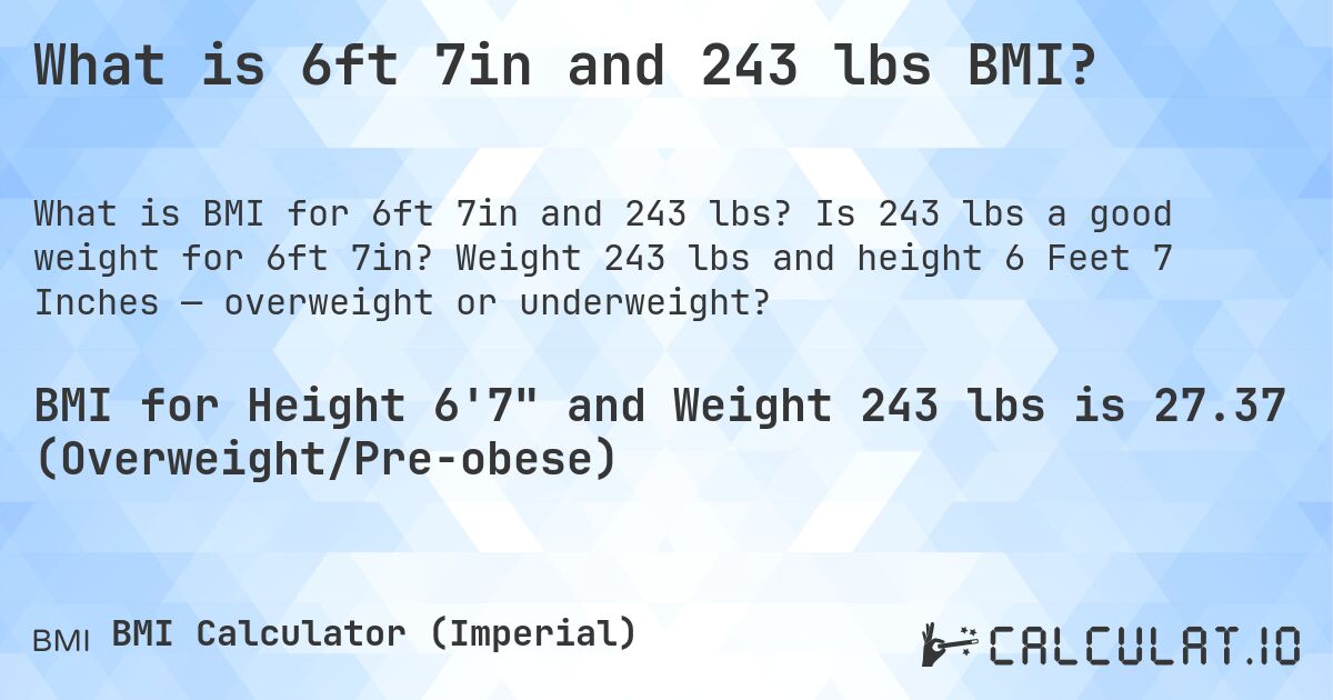 What is 6ft 7in and 243 lbs BMI?. Is 243 lbs a good weight for 6ft 7in? Weight 243 lbs and height 6 Feet 7 Inches — overweight or underweight?
