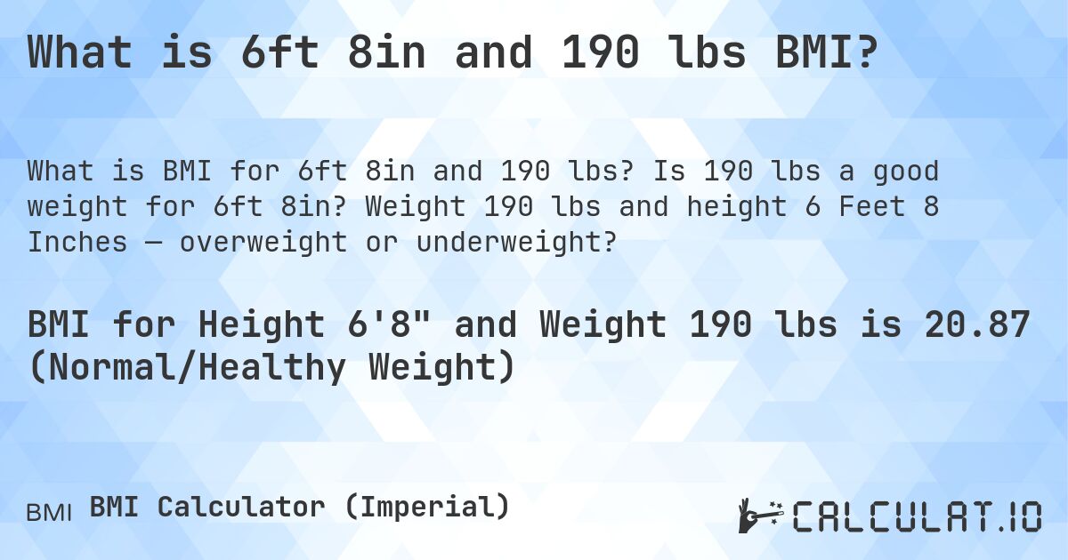 What is 6ft 8in and 190 lbs BMI?. Is 190 lbs a good weight for 6ft 8in? Weight 190 lbs and height 6 Feet 8 Inches — overweight or underweight?