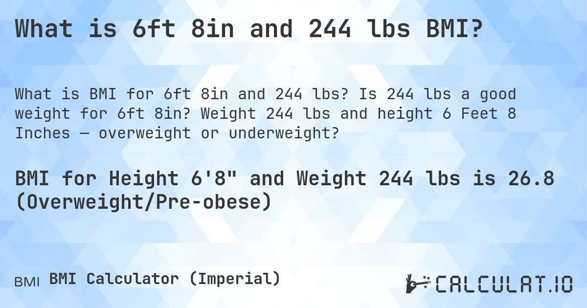 What is 6ft 8in and 244 lbs BMI?. Is 244 lbs a good weight for 6ft 8in? Weight 244 lbs and height 6 Feet 8 Inches — overweight or underweight?