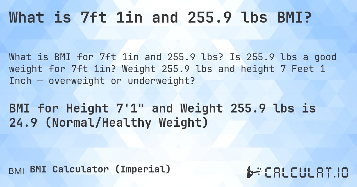 What is 7ft 1in and 255.9 lbs BMI?. Is 255.9 lbs a good weight for 7ft 1in? Weight 255.9 lbs and height 7 Feet 1 Inch — overweight or underweight?