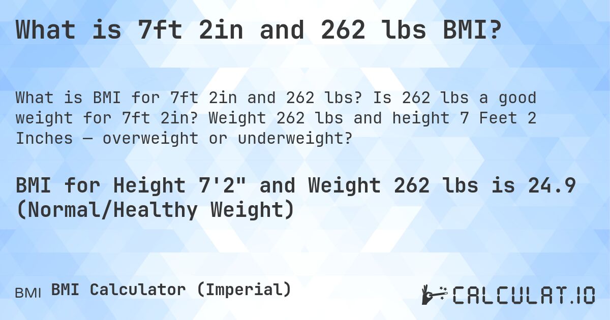 What is 7ft 2in and 262 lbs BMI?. Is 262 lbs a good weight for 7ft 2in? Weight 262 lbs and height 7 Feet 2 Inches — overweight or underweight?