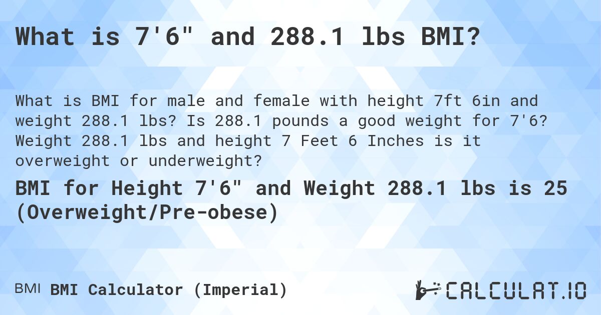 What is 7'6 and 288.1 lbs BMI?. Is 288.1 pounds a good weight for 7'6? Weight 288.1 lbs and height 7 Feet 6 Inches is it overweight or underweight?
