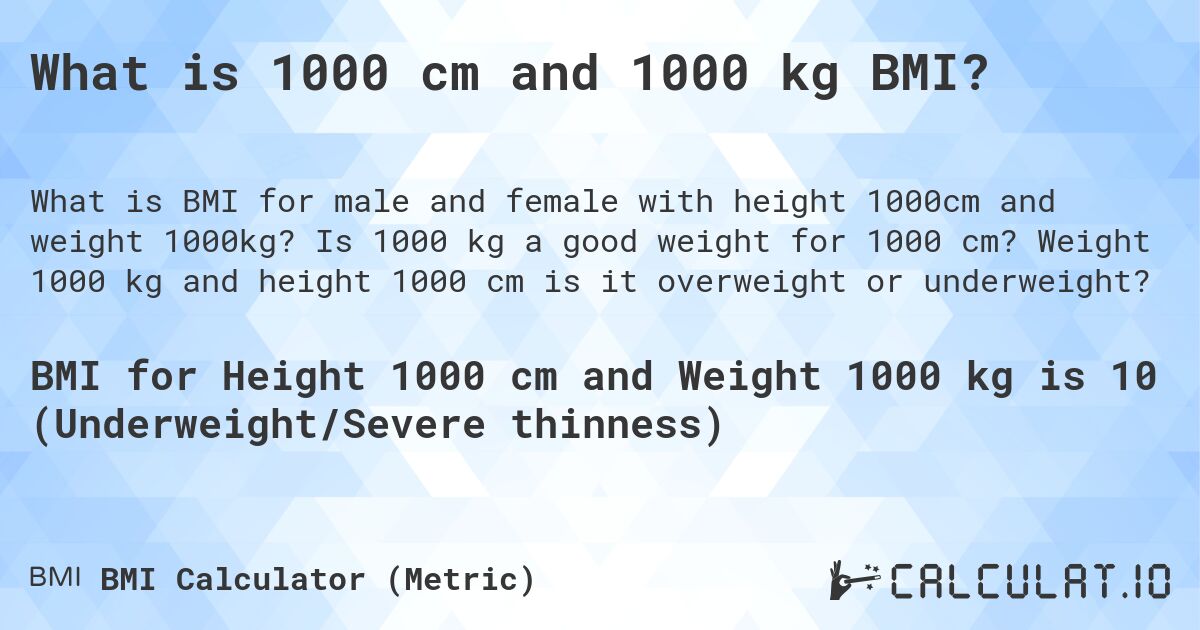 What is 1000 cm and 1000 kg BMI?. Is 1000 kg a good weight for 1000 cm? Weight 1000 kg and height 1000 cm is it overweight or underweight?