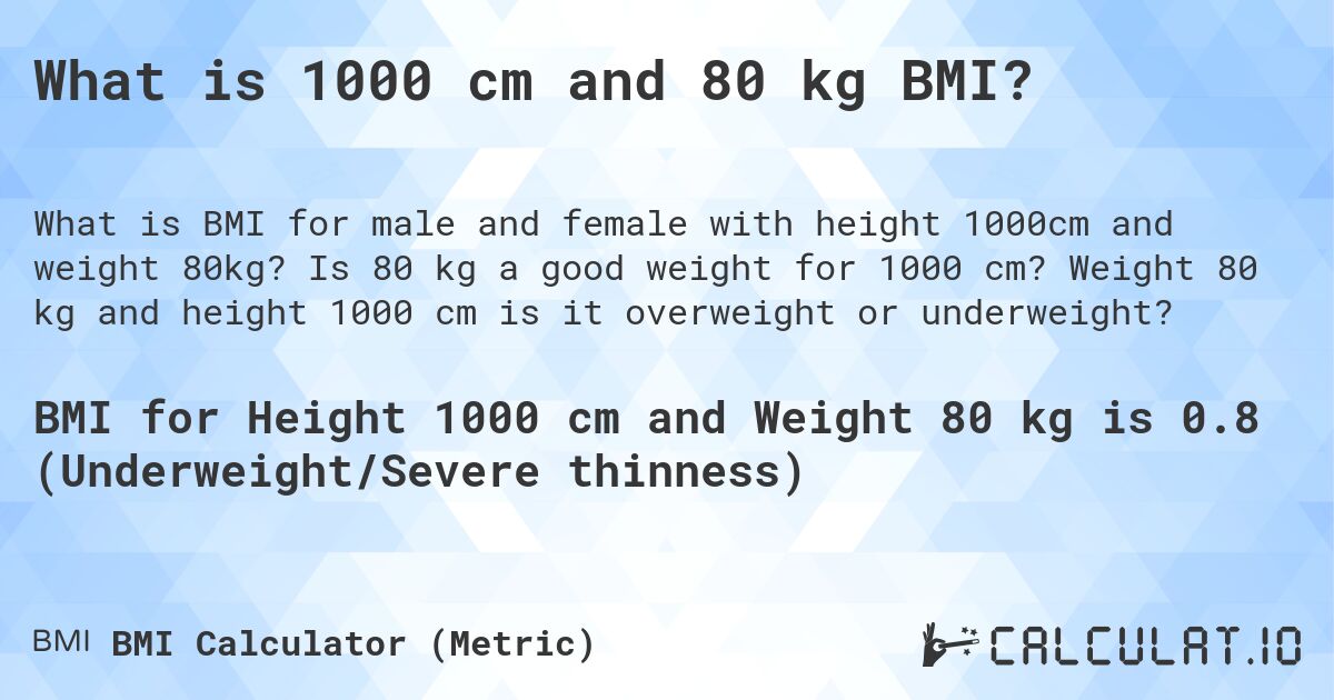 What is 1000 cm and 80 kg BMI?. Is 80 kg a good weight for 1000 cm? Weight 80 kg and height 1000 cm is it overweight or underweight?