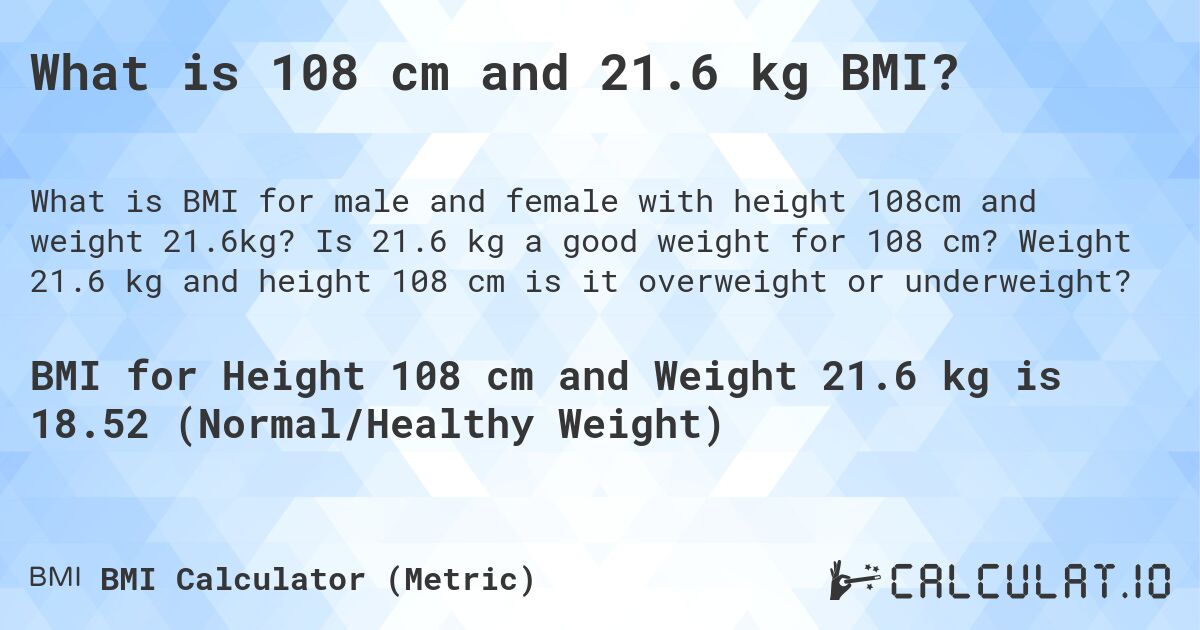 What is 108 cm and 21.6 kg BMI?. Is 21.6 kg a good weight for 108 cm? Weight 21.6 kg and height 108 cm is it overweight or underweight?