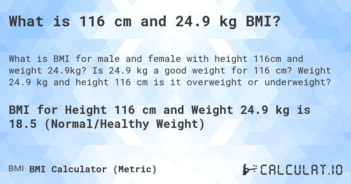 What is 116 cm and 24.9 kg BMI?. Is 24.9 kg a good weight for 116 cm? Weight 24.9 kg and height 116 cm is it overweight or underweight?