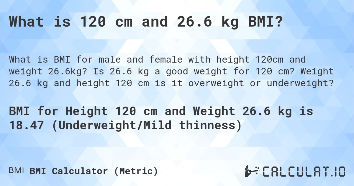 What is 120 cm and 26.6 kg BMI?. Is 26.6 kg a good weight for 120 cm? Weight 26.6 kg and height 120 cm is it overweight or underweight?