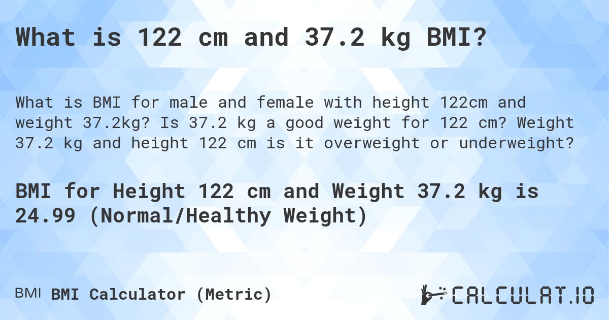 What is 122 cm and 37.2 kg BMI?. Is 37.2 kg a good weight for 122 cm? Weight 37.2 kg and height 122 cm is it overweight or underweight?