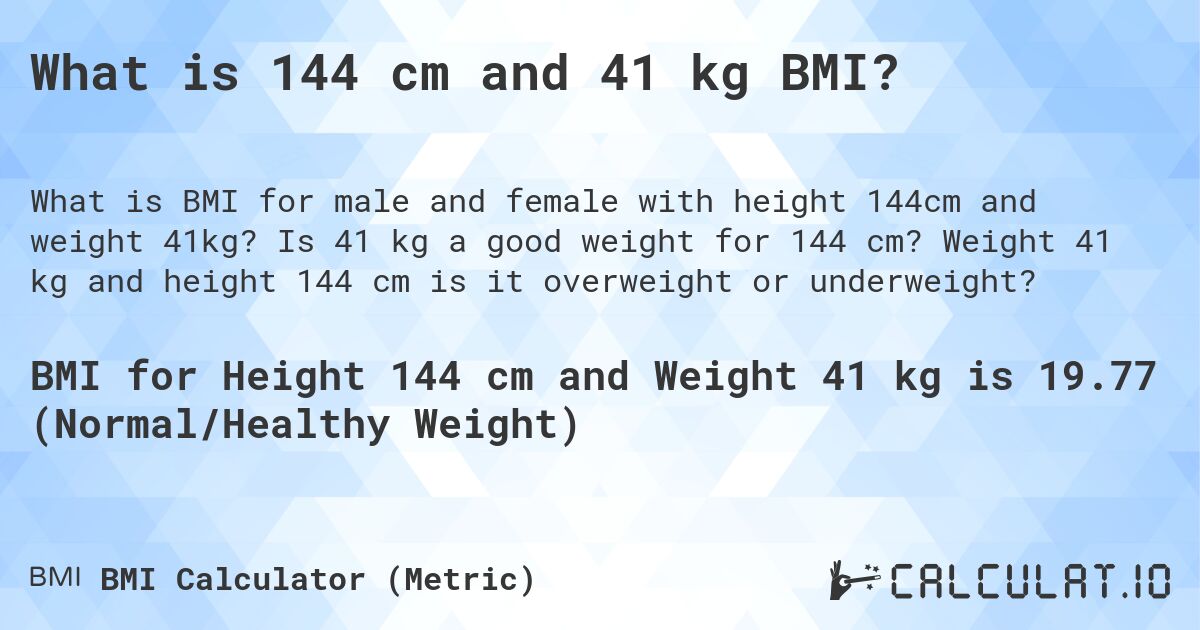 What is 144 cm and 41 kg BMI?. Is 41 kg a good weight for 144 cm? Weight 41 kg and height 144 cm is it overweight or underweight?