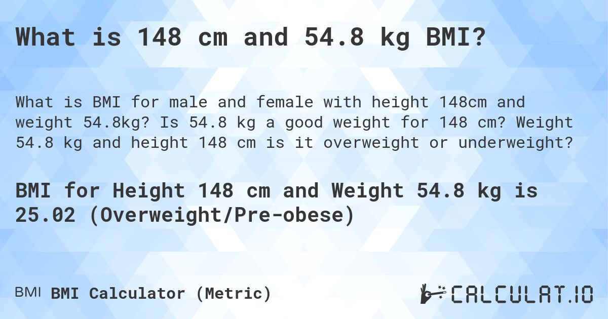 What is 148 cm and 54.8 kg BMI?. Is 54.8 kg a good weight for 148 cm? Weight 54.8 kg and height 148 cm is it overweight or underweight?