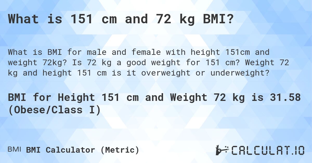 What is 151 cm and 72 kg BMI?. Is 72 kg a good weight for 151 cm? Weight 72 kg and height 151 cm is it overweight or underweight?