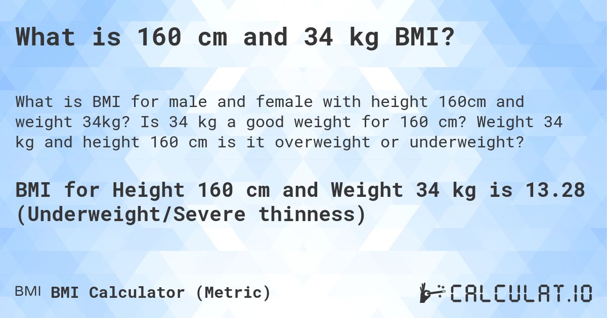 What is 160 cm and 34 kg BMI?. Is 34 kg a good weight for 160 cm? Weight 34 kg and height 160 cm is it overweight or underweight?