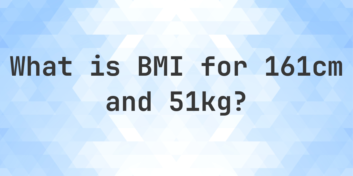 What Is 161 Cm And 51 Kg Bmi Calculatio What Is 161 Cm And 51 Kg Bmi Calculatio
