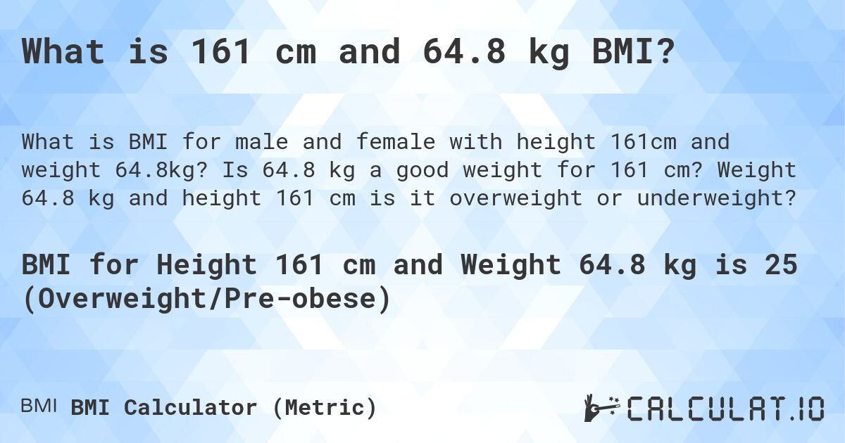 What is 161 cm and 64.8 kg BMI?. Is 64.8 kg a good weight for 161 cm? Weight 64.8 kg and height 161 cm is it overweight or underweight?