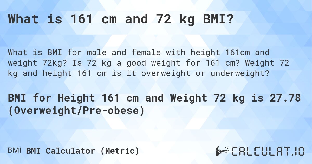 What is 161 cm and 72 kg BMI?. Is 72 kg a good weight for 161 cm? Weight 72 kg and height 161 cm is it overweight or underweight?