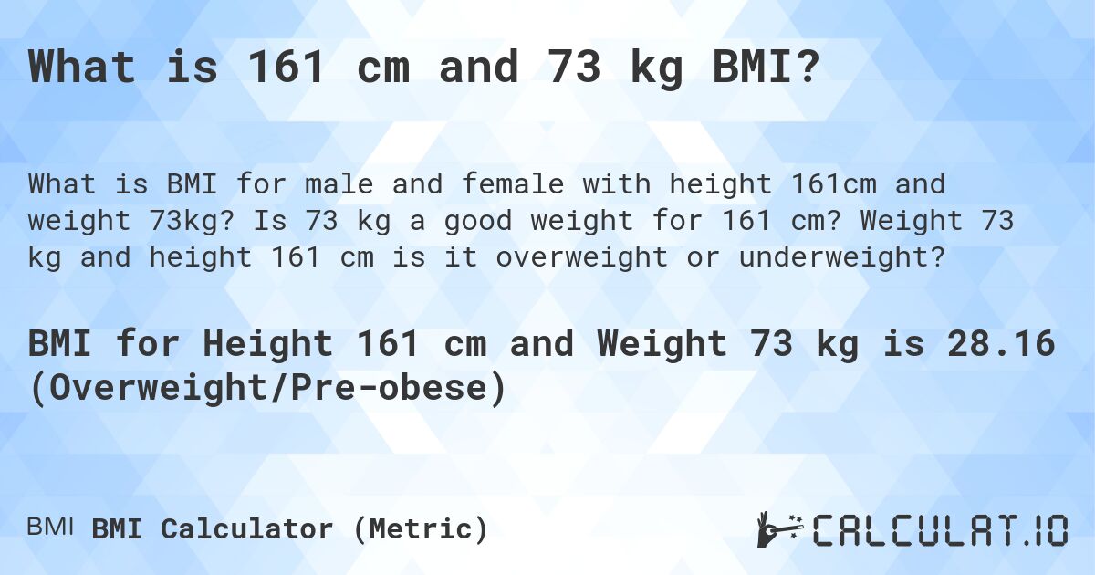 What is 161 cm and 73 kg BMI?. Is 73 kg a good weight for 161 cm? Weight 73 kg and height 161 cm is it overweight or underweight?