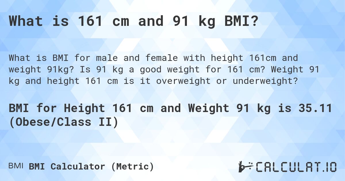 What is 161 cm and 91 kg BMI?. Is 91 kg a good weight for 161 cm? Weight 91 kg and height 161 cm is it overweight or underweight?