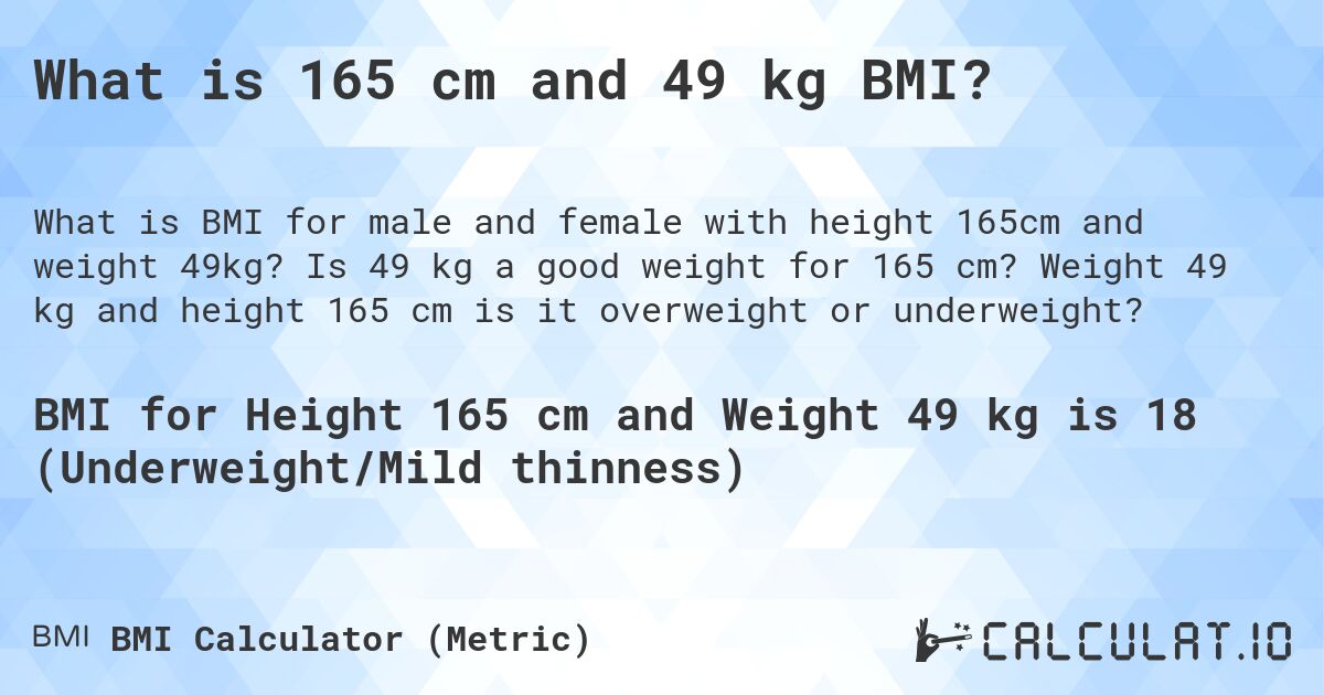 What is 165 cm and 49 kg BMI?. Is 49 kg a good weight for 165 cm? Weight 49 kg and height 165 cm is it overweight or underweight?