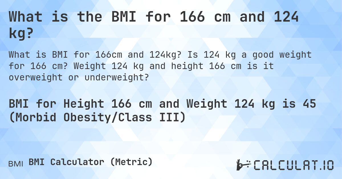 What is the BMI for 166 cm and 124 kg?. Is 124 kg a good weight for 166 cm? Weight 124 kg and height 166 cm is it overweight or underweight?