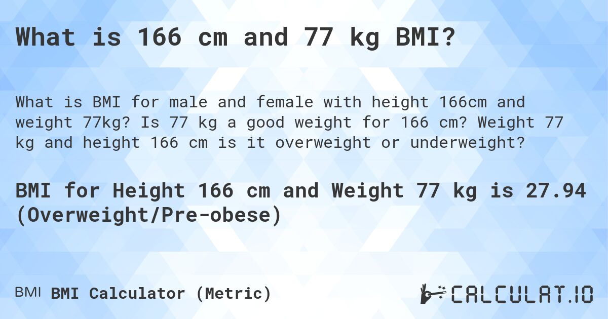 What is 166 cm and 77 kg BMI?. Is 77 kg a good weight for 166 cm? Weight 77 kg and height 166 cm is it overweight or underweight?