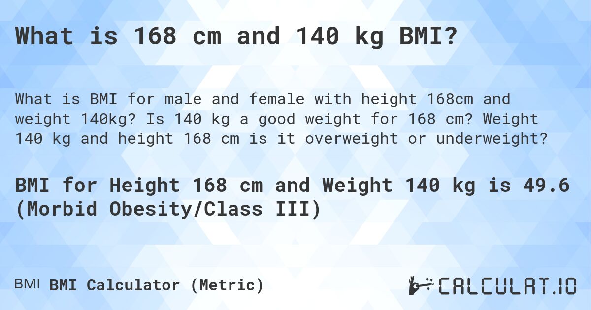 What is 168 cm and 140 kg BMI?. Is 140 kg a good weight for 168 cm? Weight 140 kg and height 168 cm is it overweight or underweight?