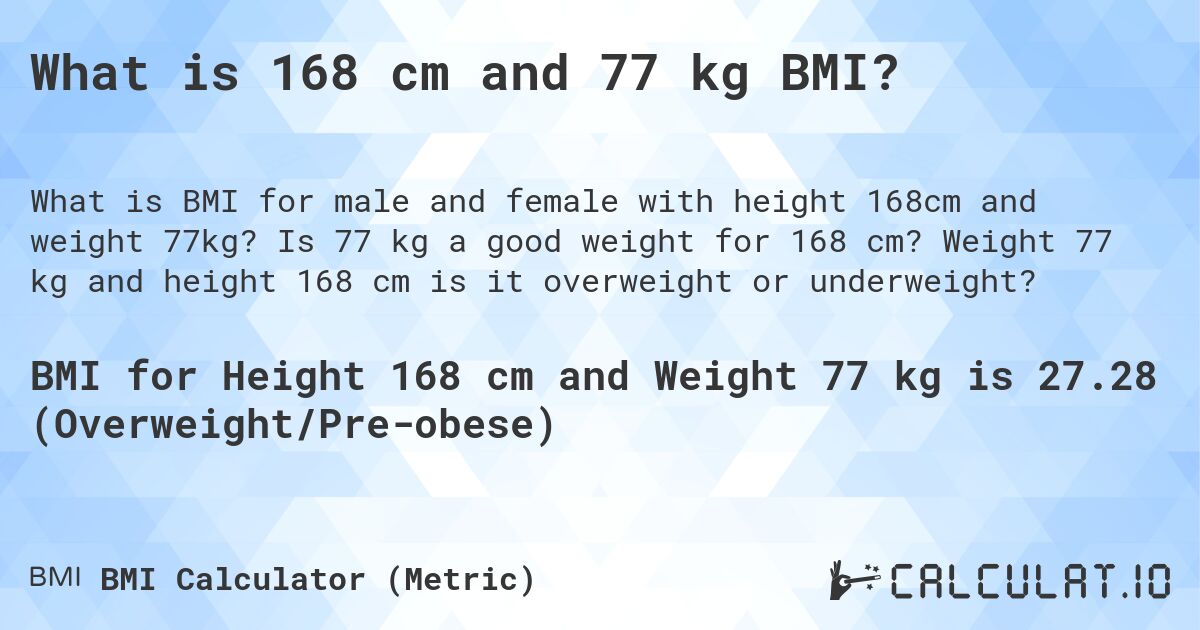What is 168 cm and 77 kg BMI?. Is 77 kg a good weight for 168 cm? Weight 77 kg and height 168 cm is it overweight or underweight?