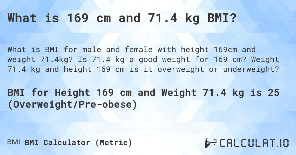 What is 169 cm and 71.4 kg BMI?. Is 71.4 kg a good weight for 169 cm? Weight 71.4 kg and height 169 cm is it overweight or underweight?