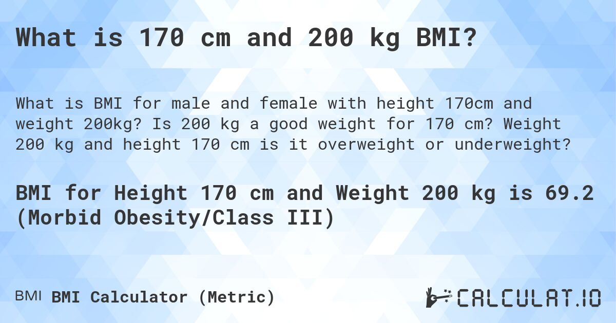 What is 170 cm and 200 kg BMI?. Is 200 kg a good weight for 170 cm? Weight 200 kg and height 170 cm is it overweight or underweight?