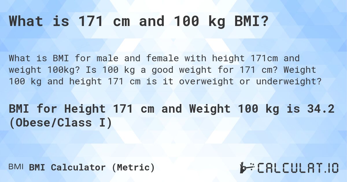 What is 171 cm and 100 kg BMI?. Is 100 kg a good weight for 171 cm? Weight 100 kg and height 171 cm is it overweight or underweight?