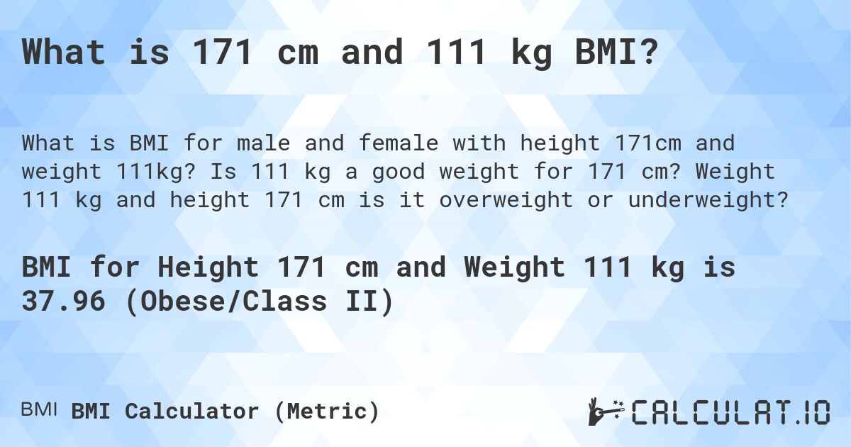 What is 171 cm and 111 kg BMI?. Is 111 kg a good weight for 171 cm? Weight 111 kg and height 171 cm is it overweight or underweight?