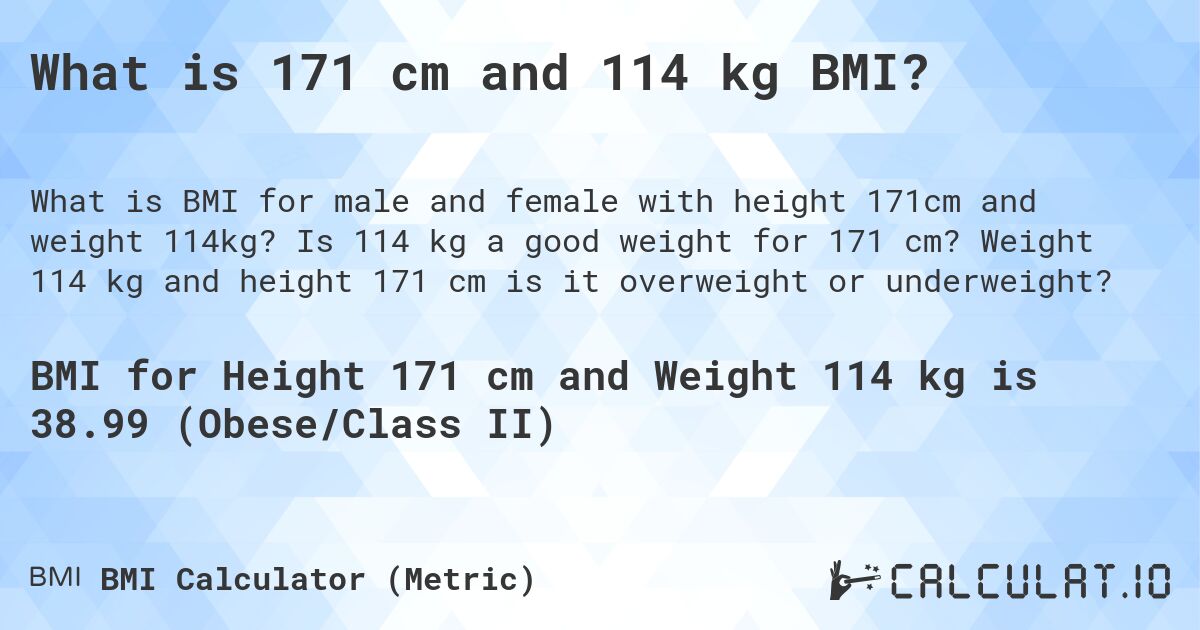 What is 171 cm and 114 kg BMI?. Is 114 kg a good weight for 171 cm? Weight 114 kg and height 171 cm is it overweight or underweight?