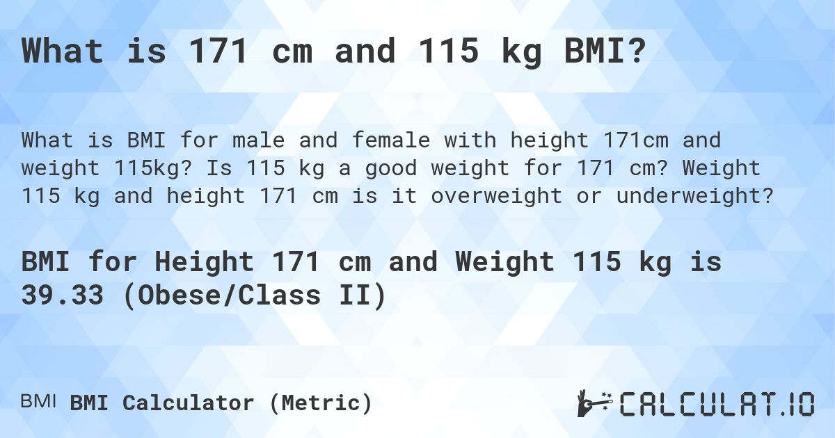 What is 171 cm and 115 kg BMI?. Is 115 kg a good weight for 171 cm? Weight 115 kg and height 171 cm is it overweight or underweight?