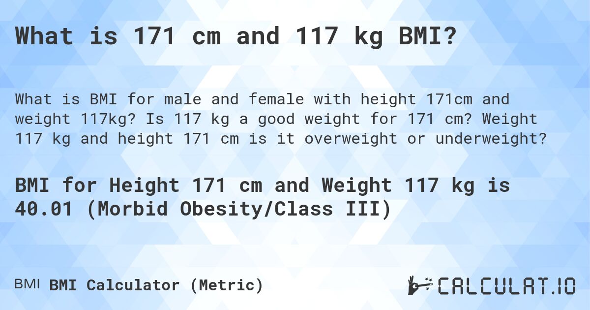 What is 171 cm and 117 kg BMI?. Is 117 kg a good weight for 171 cm? Weight 117 kg and height 171 cm is it overweight or underweight?