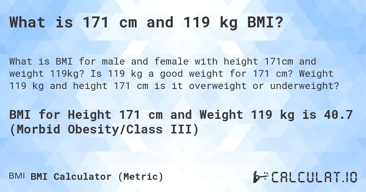 What is 171 cm and 119 kg BMI?. Is 119 kg a good weight for 171 cm? Weight 119 kg and height 171 cm is it overweight or underweight?